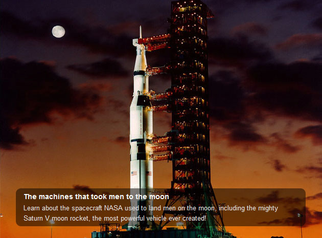 Learn about the spacecraft NASA used to land men on the moon. Explore the mighty Saturn V moon rocket, the most powerful vehicle ever created!